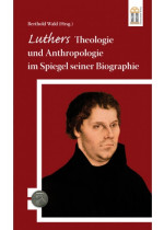 Luthers Theologie und Anthropologie im Sppiegel seiner Biographie